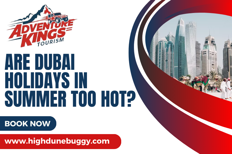 Are Dubai holidays in summer too hot